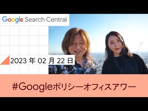 Japanese Google Policy Office Hours（Google ポリシー オフィスアワー 2023 年 02 月 22 日）